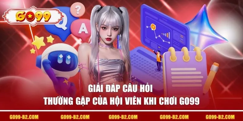 Giải đáp câu hỏi thường gặp của hội viên khi chơi GO99 