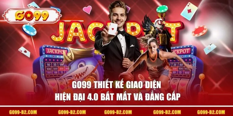 GO99 thiết kế giao diện hiện đại 4.0 bắt mắt và đẳng cấp 
