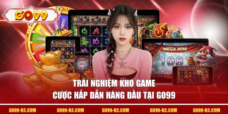 Trải nghiệm kho game cược hấp dẫn hàng đầu tại GO99 